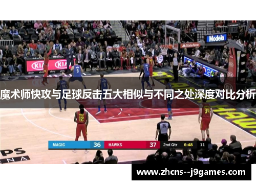 魔术师快攻与足球反击五大相似与不同之处深度对比分析 魔术师快攻与足球反击五大相似与不同之处深度对比分析