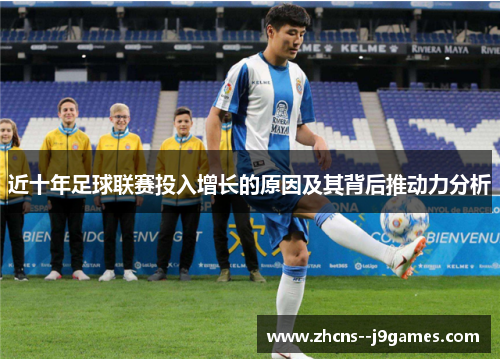 近十年足球联赛投入增长的原因及其背后推动力分析 近十年足球联赛投入增长的原因及其背后推动力分析
