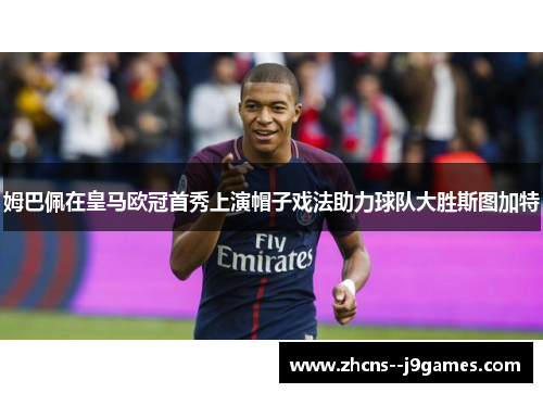 姆巴佩在皇马欧冠首秀上演帽子戏法助力球队大胜斯图加特 姆巴佩在皇马欧冠首秀上演帽子戏法助力球队大胜斯图加特