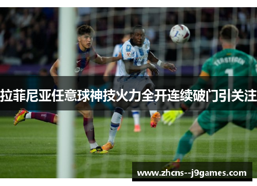 拉菲尼亚任意球神技火力全开连续破门引关注 拉菲尼亚任意球神技火力全开连续破门引关注